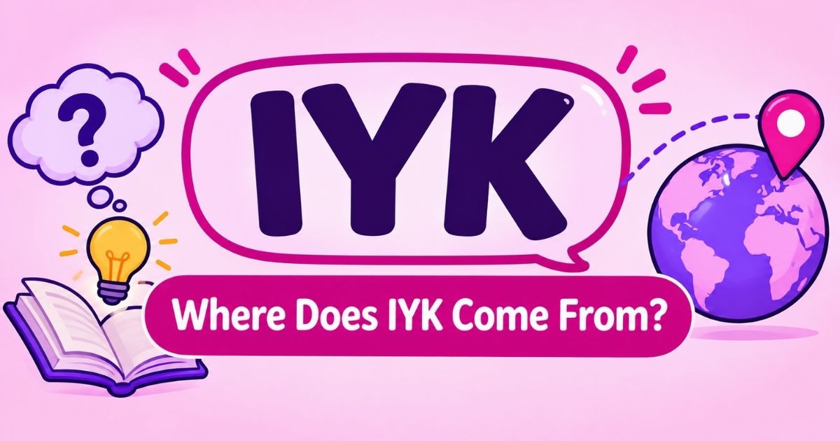 Where Does IYK Come From