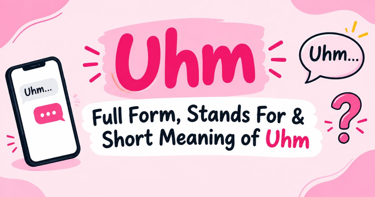 Full Form, Stands For & Short Meaning of Uhm