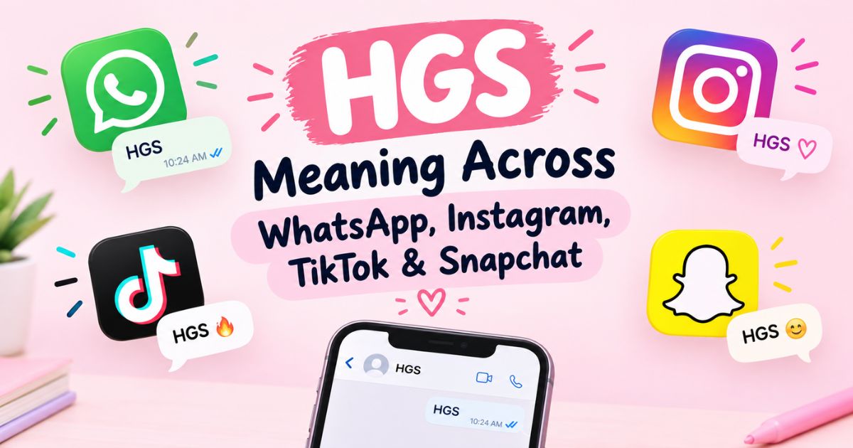 HGS Meaning Across WhatsApp, Instagram, TikTok & Snapchat