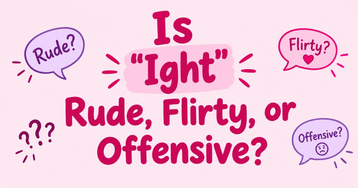 Is Ight Rude, Flirty, or Offensive