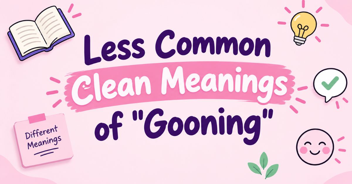 Less Common Clean Meanings of Gooning