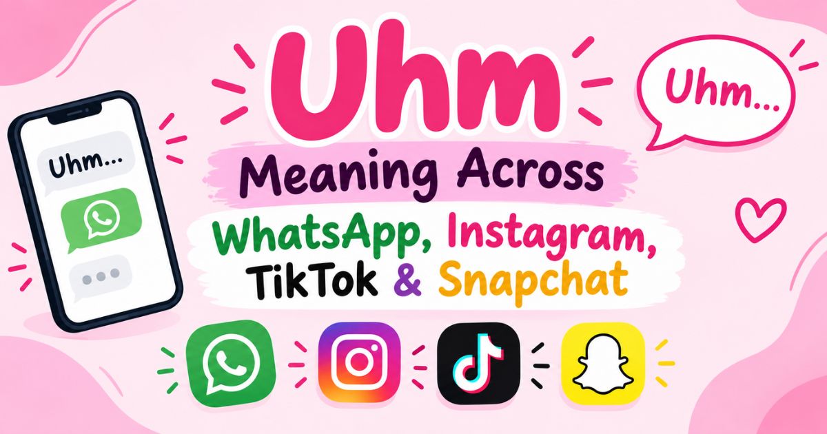Uhm Meaning Across WhatsApp, Instagram, TikTok & Snapchat