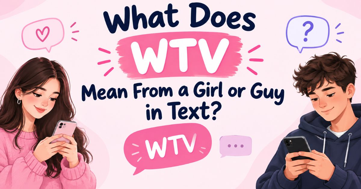 What Does WTV Mean From a Girl or Guy in Text
