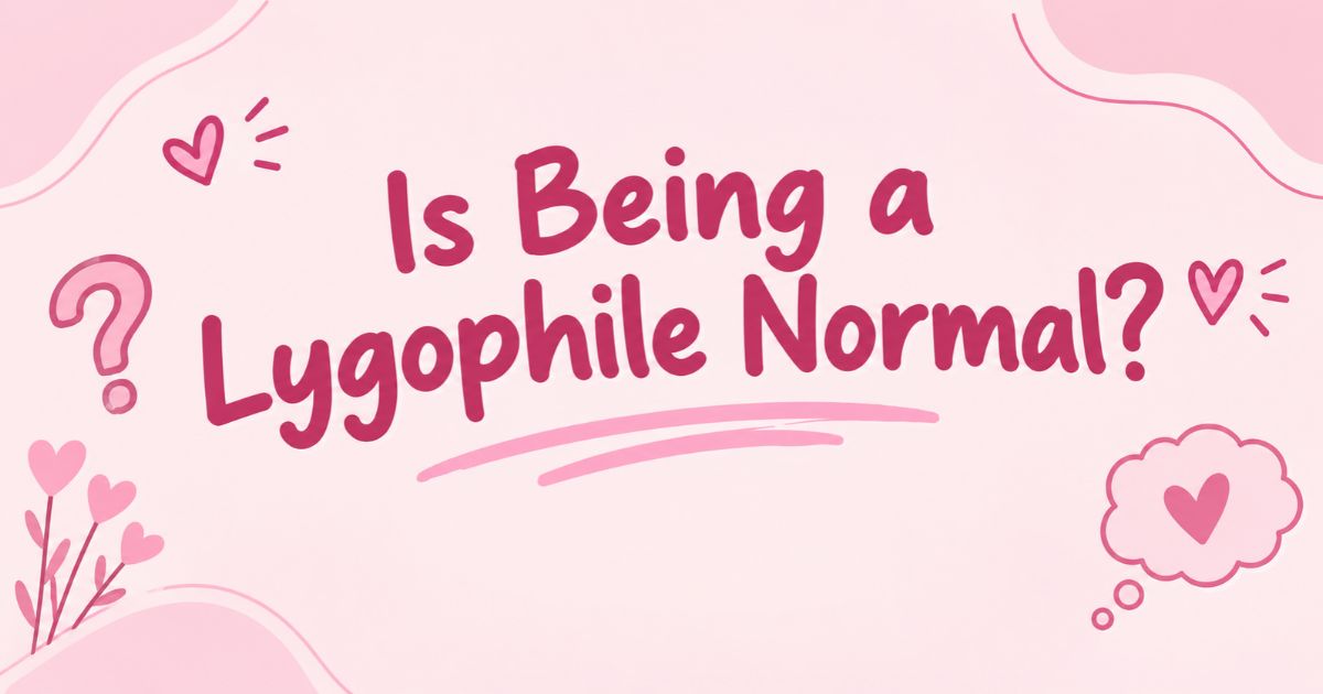Is Being a Lygophile Normal